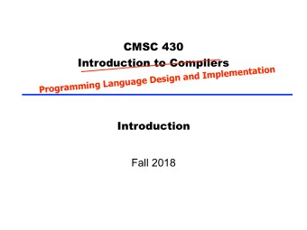 CMSC 430  Introduction to Compilers  Programming Language Design and Implementation  Introduction