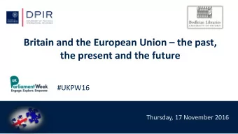 Britain and the European Union  the past,  the present and the future  #UKPW16  Thursday, 17