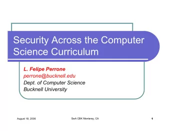 Security Across the Computer  Science Curriculum L. Felipe Perrone  perrone@bucknell.edu  Dept. of