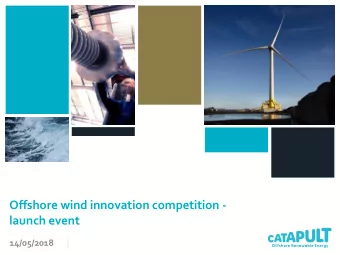Offshore wind innovation competition -  launch event  14/05/2018  Agenda    Background