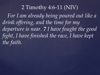 2 Timothy 4:6-11 (NIV)  For I am already being poured out like a  drink offering, and the time for