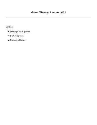 Game Theory: Lecture #11  Outline:  Strategic form games  Best Response  Nash equilibrium