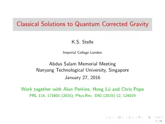 Classical Solutions to Quantum Corrected Gravity  K.S. Stelle  Imperial College London  Abdus Salam