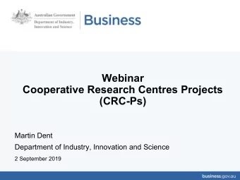 Webinar  Cooperative Research Centres Projects  (CRC-Ps)  Martin Dent  Department of Industry,