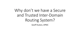 Why dont we have a Secure  and Trusted Inter-Domain  Routing System?  Geoff Huston, APNIC  Why