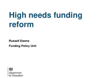High needs funding  reform  Russell Ewens  Funding Policy Unit  The context for changes to high