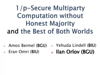 Il  Ilan Orlov  ov (BGU  GU)  )  Eran Omri (BIU)  We explore 1/p-secure multiparty