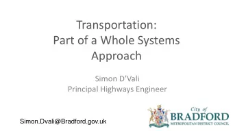 Transportation:  Part of a Whole Systems  Approach  Simon DVali  Principal Highways Engineer