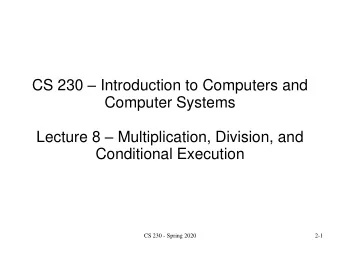 Computer Systems Lecture 8  Multiplication, Division, and  Conditional Execution  CS 230 -