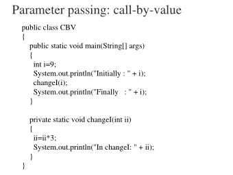 Parameter passing: call-by-value  public class CBV  {  public static void main(String[] args)  {