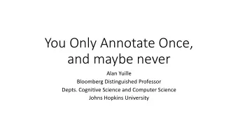 You Only Annotate Once,  and maybe never  Alan Yuille  Bloomberg Distinguished Professor  Depts.