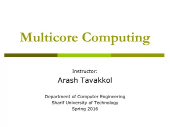 Multicore Computing  Instructor:  Arash Tavakkol  Department of Computer Engineering  Sharif