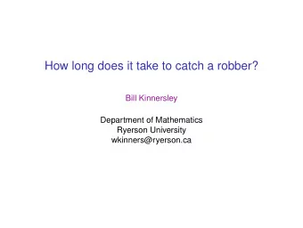 How long does it take to catch a robber?  Bill Kinnersley  Department of Mathematics  Ryerson