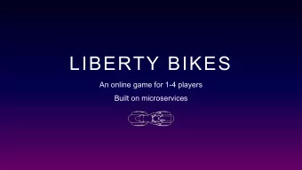 LIBERTY BIKES  An online game for 1-4 players  Built on microservices  What is Liberty Bikes?  What