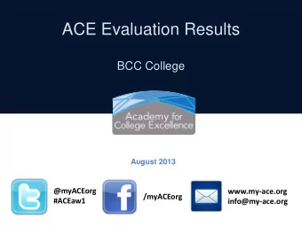 ACE Evaluation Results BCC College  August 2013  @myACEorg  www.my-ace.org  /myACEorg  #ACEaw1