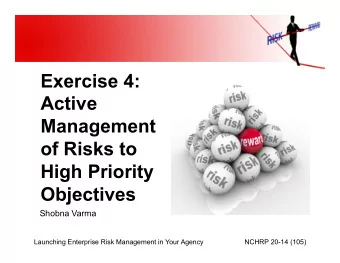 Exercise 4:  Active  Management  of Risks to  High Priority  Objectives  Shobna Varma  Launching