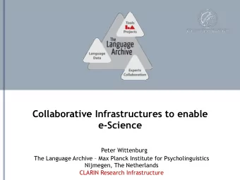 Collaborative Infrastructures to enable  e-Science  Peter Wittenburg  The Language Archive  Max