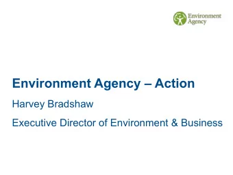 Environment Agency  Action  Harvey Bradshaw  Executive Director of Environment &amp; Business