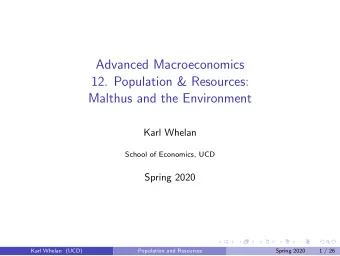 Advanced Macroeconomics  12. Population &amp; Resources:  Malthus and the Environment  Karl Whelan