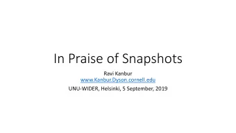 In Praise of Snapshots  Ravi Kanbur  www.Kanbur.Dyson.cornell.edu  UNU-WIDER, Helsinki, 5