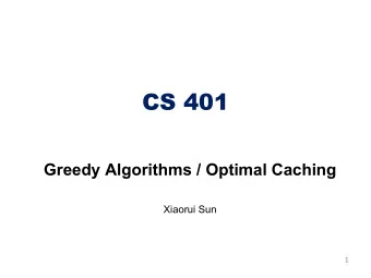 CS 401  Greedy Algorithms / Optimal Caching  Xiaorui Sun  1  Recap and Outline   Homework 1 due