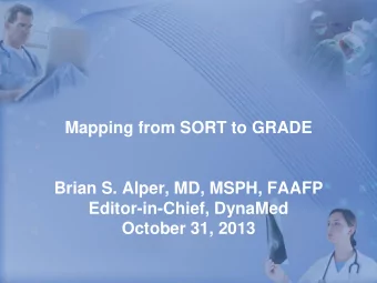 Mapping from SORT to GRADE  Brian S. Alper, MD, MSPH, FAAFP  Editor-in-Chief, DynaMed  October 31,