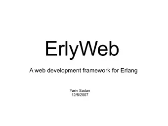 ErlyWeb  A web development framework for Erlang  Yariv Sadan  12/6/2007  Benefits  Erlang/OTP