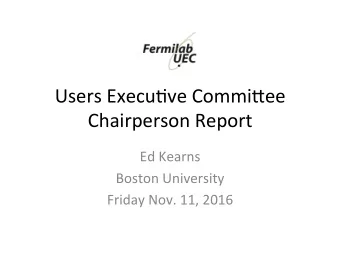 Users Execu*ve Commi0ee  Chairperson Report  Ed Kearns  Boston University  Friday Nov. 11, 2016