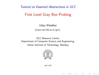 First Level Gray Box Probing  Uday Khedker  (www.cse.iitb.ac.in/grc)  GCC Resource Center,