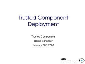 Trusted Component  Deployment  Trusted Components  Bernd Schoeller January 30 th , 2006  Code from