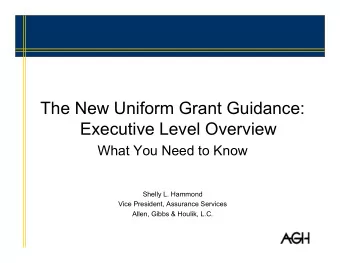 The New Uniform Grant Guidance:  Executive Level Overview  What You Need to Know  Shelly L. Hammond