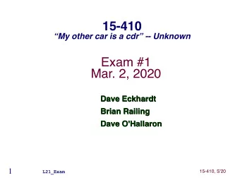 15-410  My other car is a cdr -- Unknown  Exam #1  Mar. 2, 2020  Dave Eckhardt  Dave Eckhardt