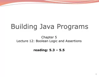 Building Java Programs  Chapter 5  Lecture 12: Boolean Logic and Assertions reading: 5.3  5.5  1