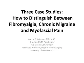 How to Distinguish Between  Fibromyalgia, Chronic Migraine  and Myofascial Pain  Joanna G Katzman,