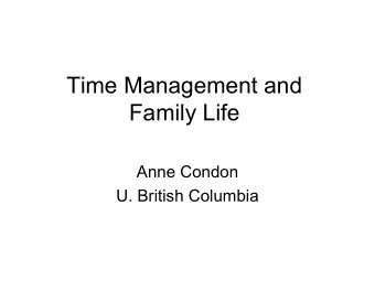 Time Management and  Family Life  Anne Condon  U. British Columbia  Guiding principle: know