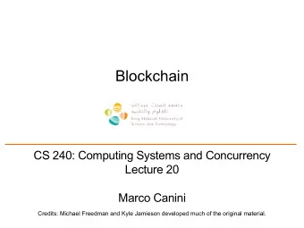 Blockchain  CS 240: Computing Systems and Concurrency  Lecture 20  Marco Canini  Credits: Michael