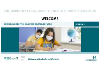 WELCOME  EDUCATION DISRUPTED, EDUCATION REIMAGINED PART III  SESSION  1  #EdLeaders #BacktoSchool
