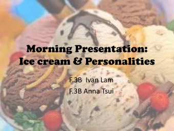 Morning Presentation: Ice cream &amp; Personalities  F.3B  Ivan Lam  F.3B Anna Tsui  A: Good