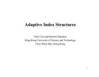Adaptive Index Structures  Yufei Tao and Dimitris Papadias  Hong Kong University of Science and