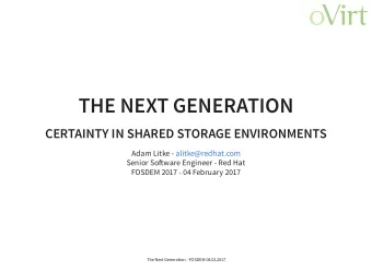 THE NEXT GENERATION  CERTAINTY IN SHARED STORAGE ENVIRONMENTS  Adam Litke -  alitke@redhat.com