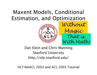 Maxent Models, Conditional  Estimation, and Optimization  Without  Magic  That is,  With Math!  Dan