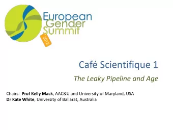 Caf Scientifique 1  The Leaky Pipeline and Age Chairs: Prof Kelly Mack , AAC&amp;U and University