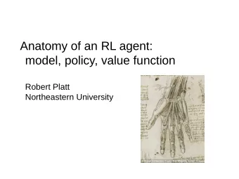 Anatomy of an RL agent:  model, policy, value function  Robert Platt  Northeastern University