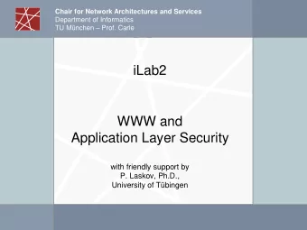 Application Layer Security  with friendly support by  P. Laskov, Ph.D.,  University of Tbingen