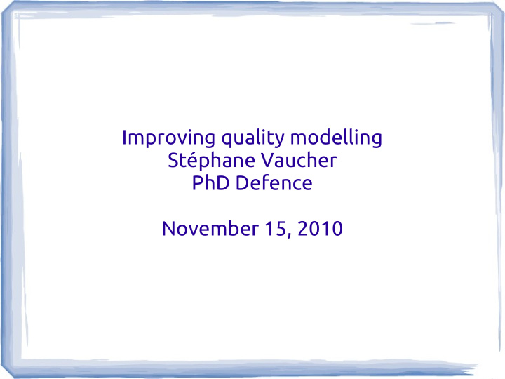 improving quality modelling st phane vaucher phd defence