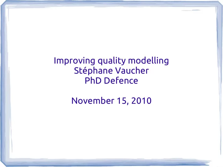 improving quality modelling st phane vaucher phd defence