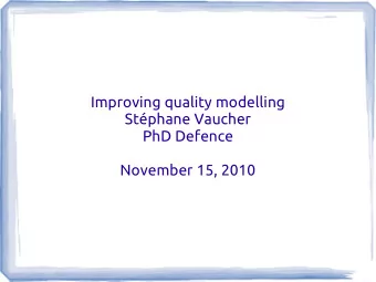 Improving quality modelling  Stphane Vaucher  PhD Defence  November 15, 2010  Presentation