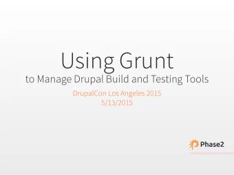 Using Grunt  to Manage Drupal Build and Testing Tools  DrupalCon Los Angeles 2015  5/13/2015  Joe