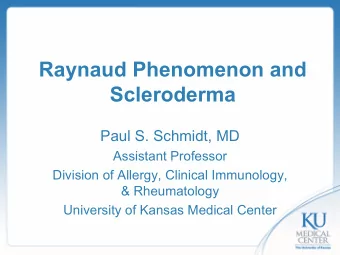 Raynaud Phenomenon and  Scleroderma  Paul S. Schmidt, MD  Assistant Professor  Division of Allergy,