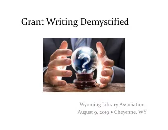 Grant Writing Demystified Wyoming Library Association August 9, 2019  Cheyenne, WY  Presenter: